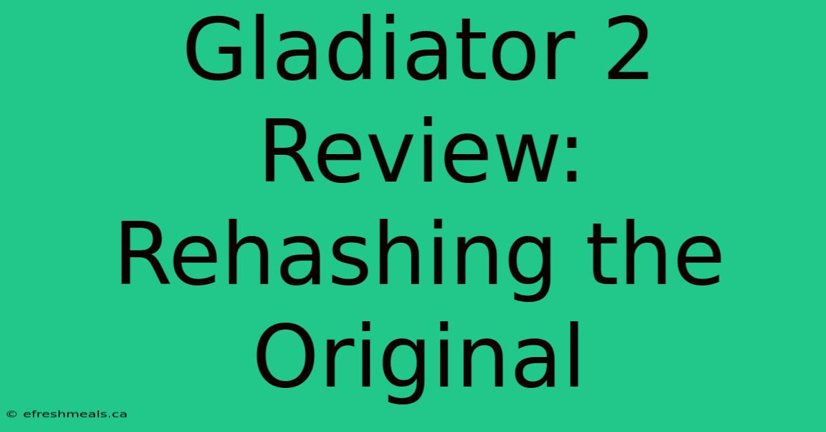 Gladiator 2 Review: Rehashing The Original