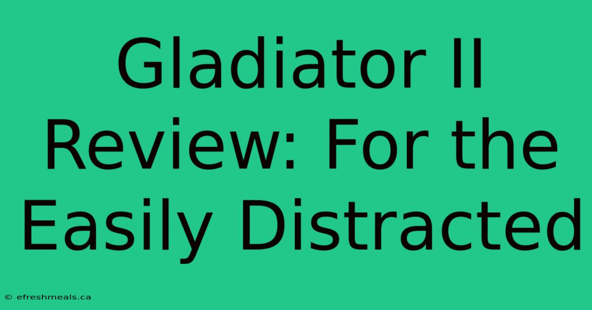 Gladiator II Review: For The Easily Distracted