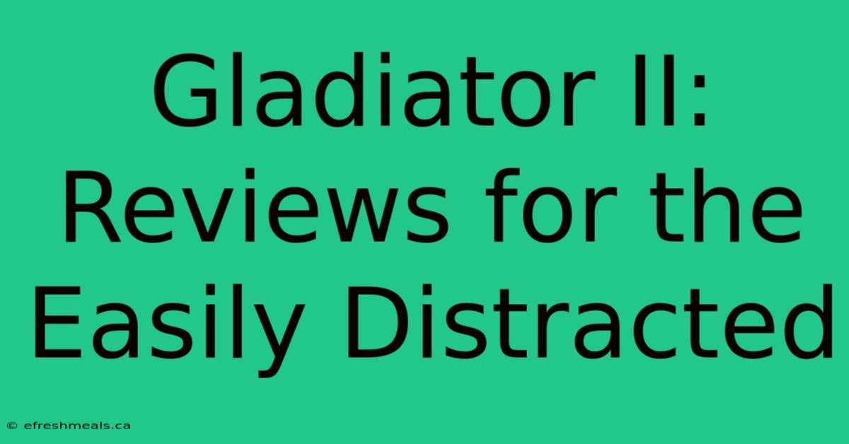 Gladiator II: Reviews For The Easily Distracted