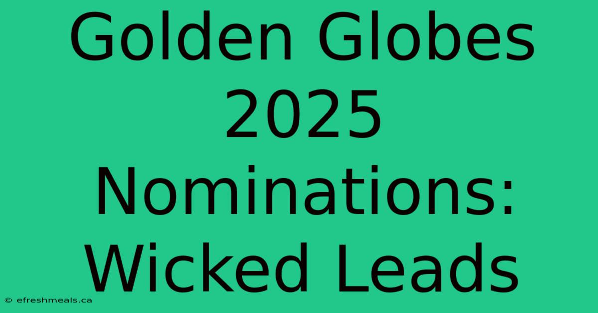 Golden Globes 2025 Nominations: Wicked Leads