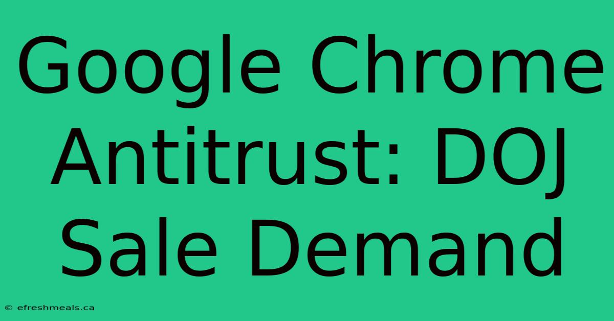 Google Chrome Antitrust: DOJ Sale Demand