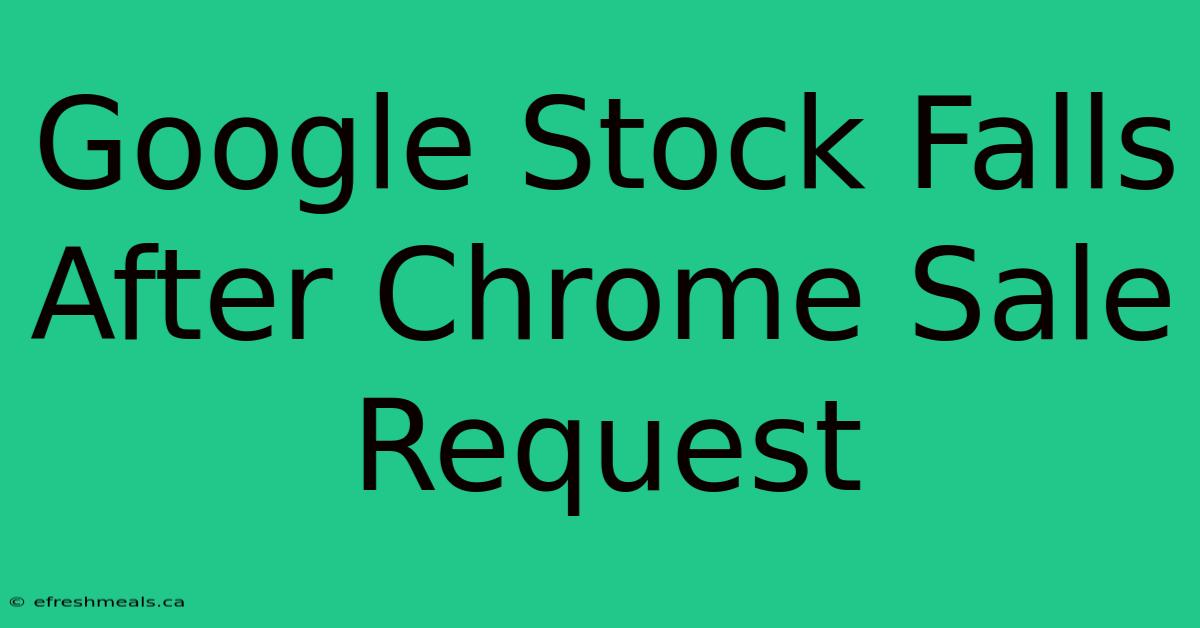 Google Stock Falls After Chrome Sale Request