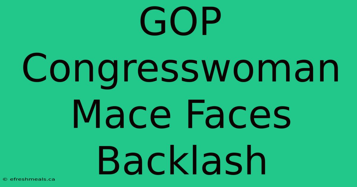 GOP Congresswoman Mace Faces Backlash