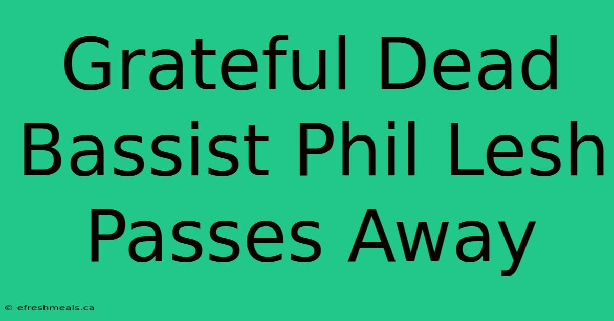 Grateful Dead Bassist Phil Lesh Passes Away