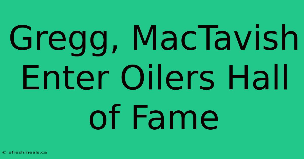 Gregg, MacTavish Enter Oilers Hall Of Fame