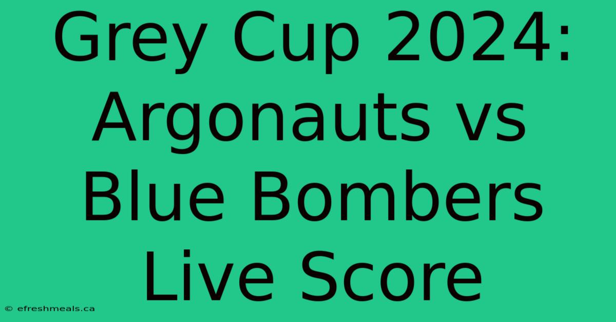 Grey Cup 2024: Argonauts Vs Blue Bombers Live Score