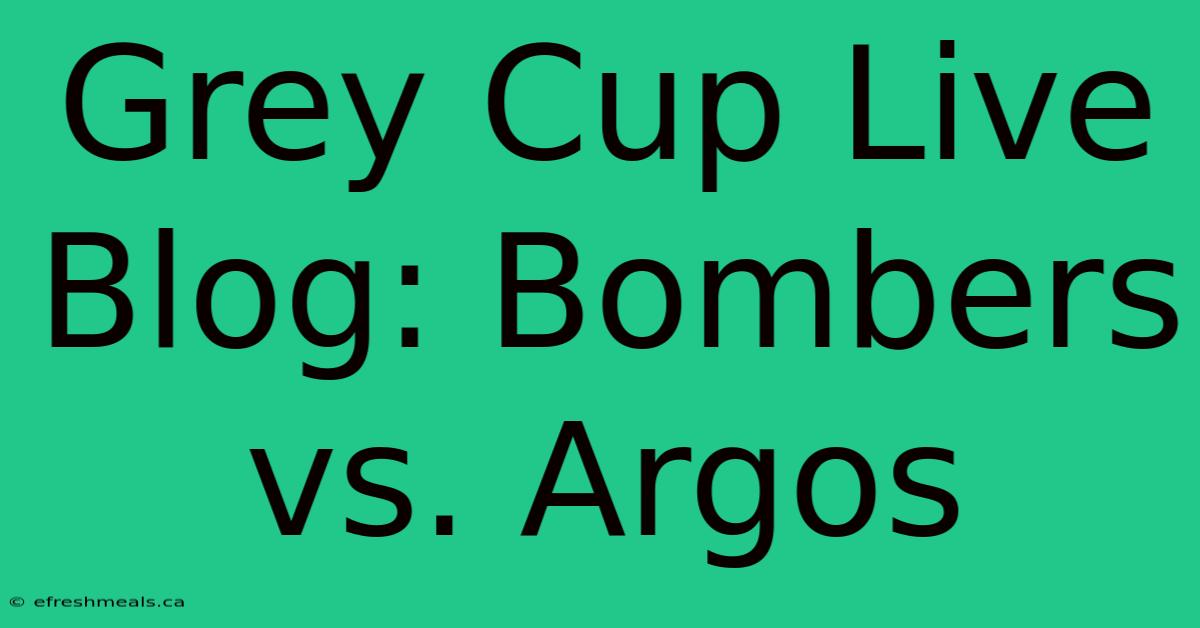 Grey Cup Live Blog: Bombers Vs. Argos