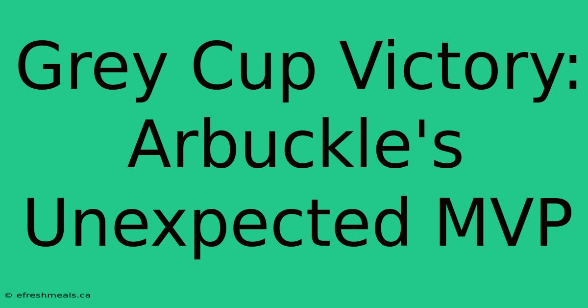 Grey Cup Victory: Arbuckle's Unexpected MVP