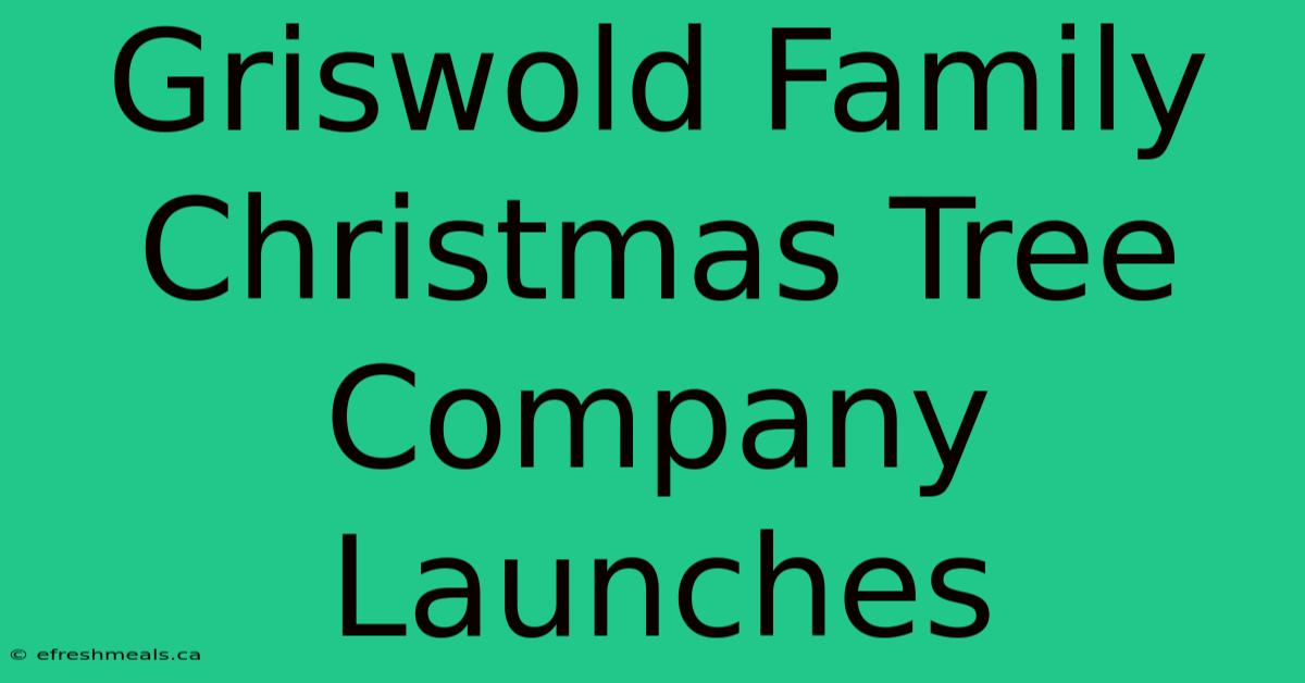 Griswold Family Christmas Tree Company Launches