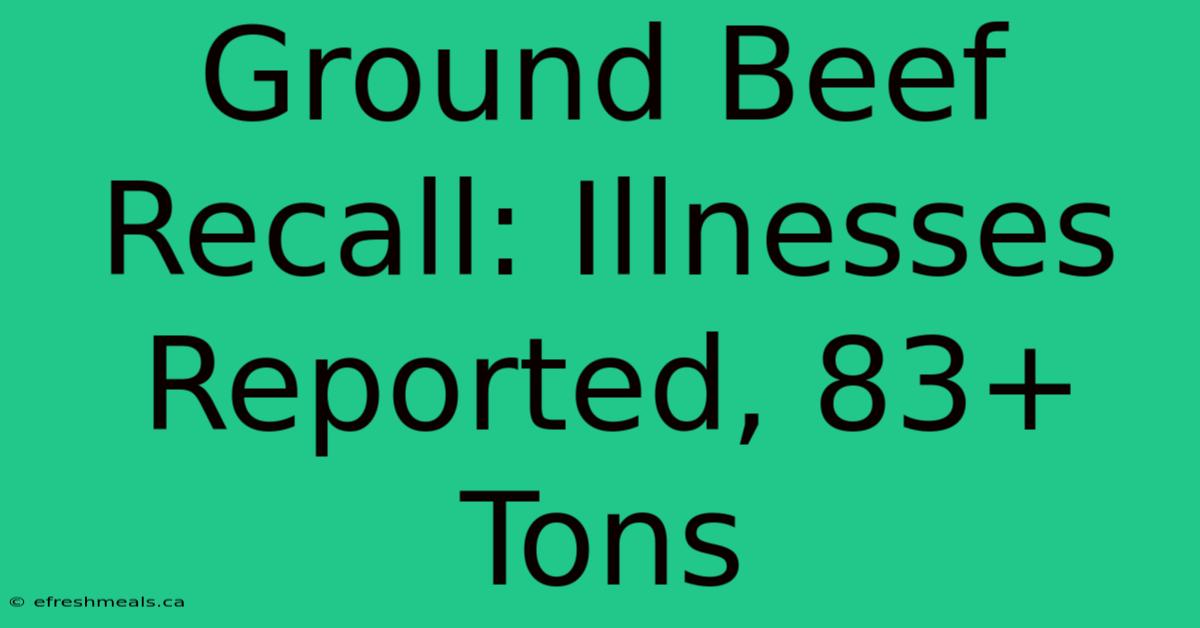 Ground Beef Recall: Illnesses Reported, 83+ Tons