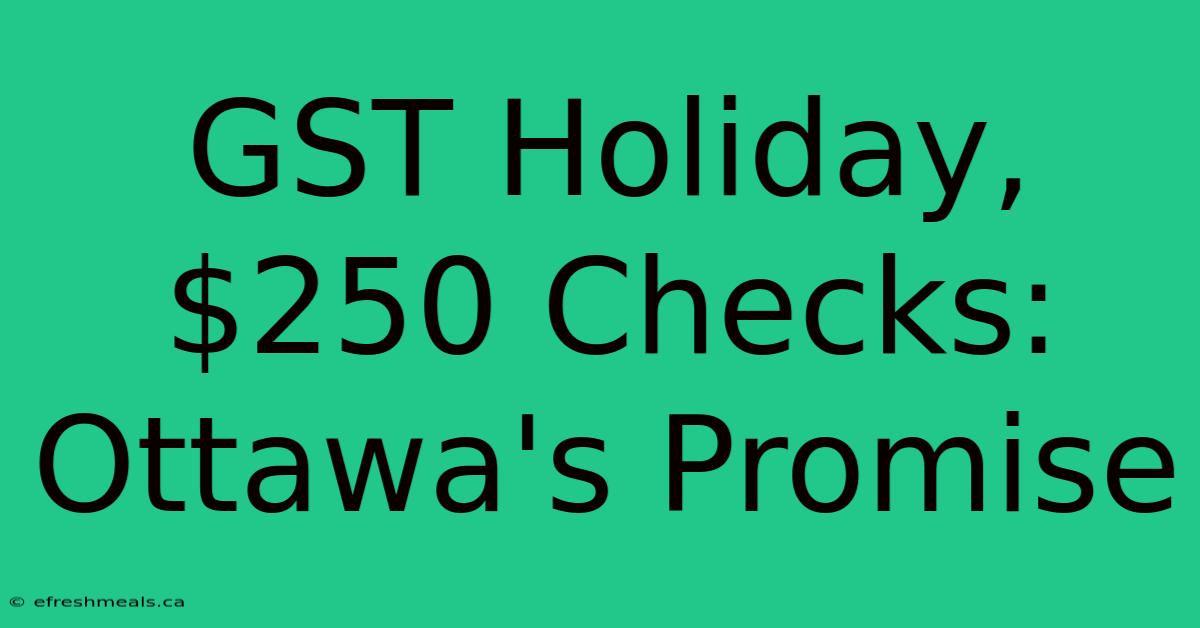 GST Holiday, $250 Checks: Ottawa's Promise