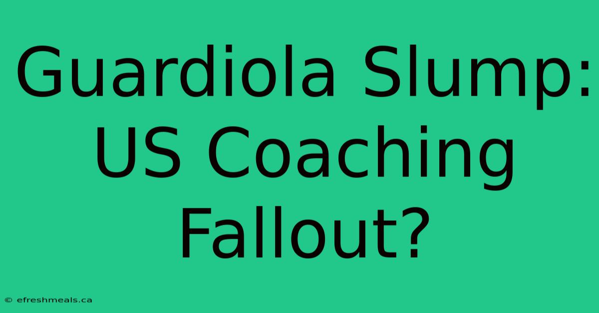 Guardiola Slump: US Coaching Fallout?