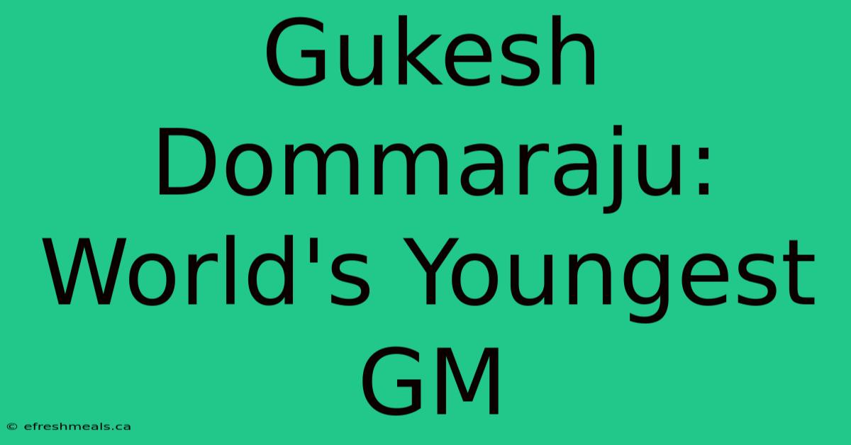 Gukesh Dommaraju: World's Youngest GM