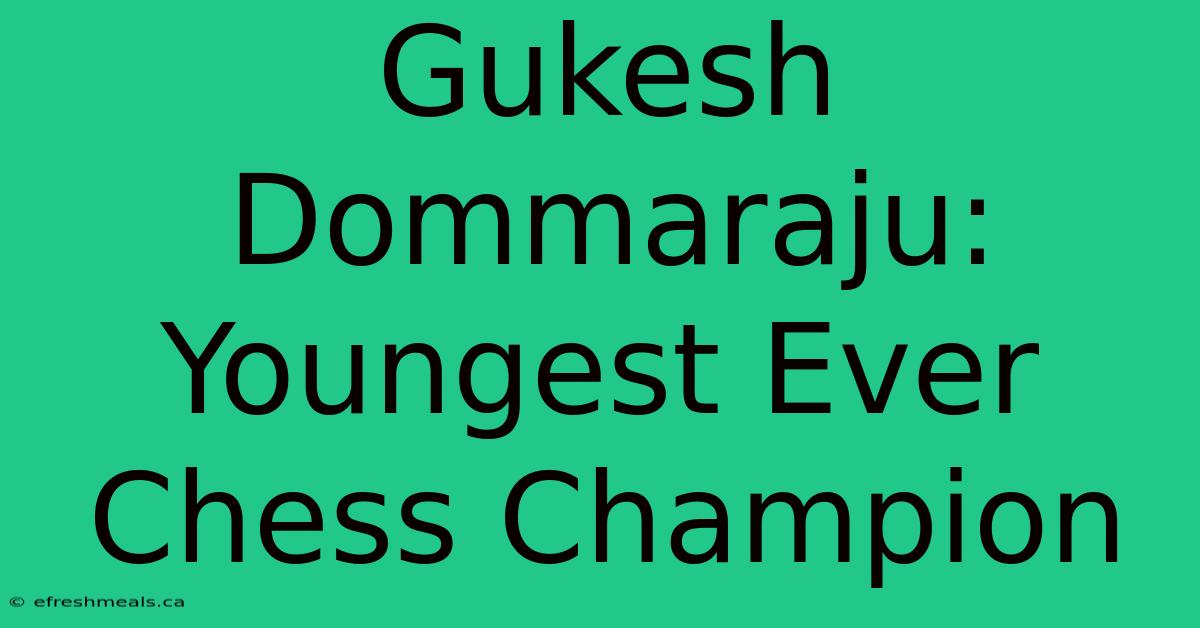 Gukesh Dommaraju: Youngest Ever Chess Champion