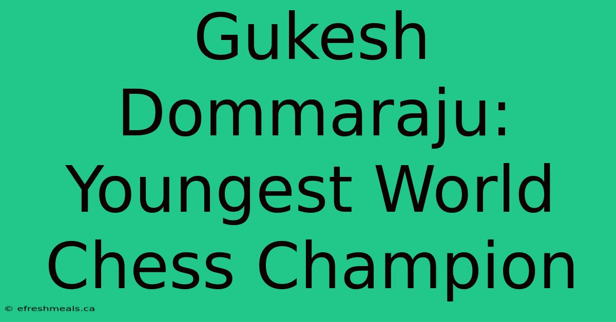 Gukesh Dommaraju: Youngest World Chess Champion