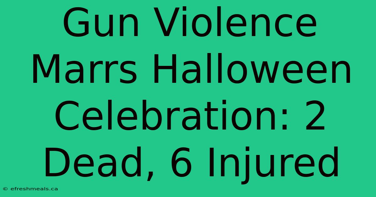 Gun Violence Marrs Halloween Celebration: 2 Dead, 6 Injured