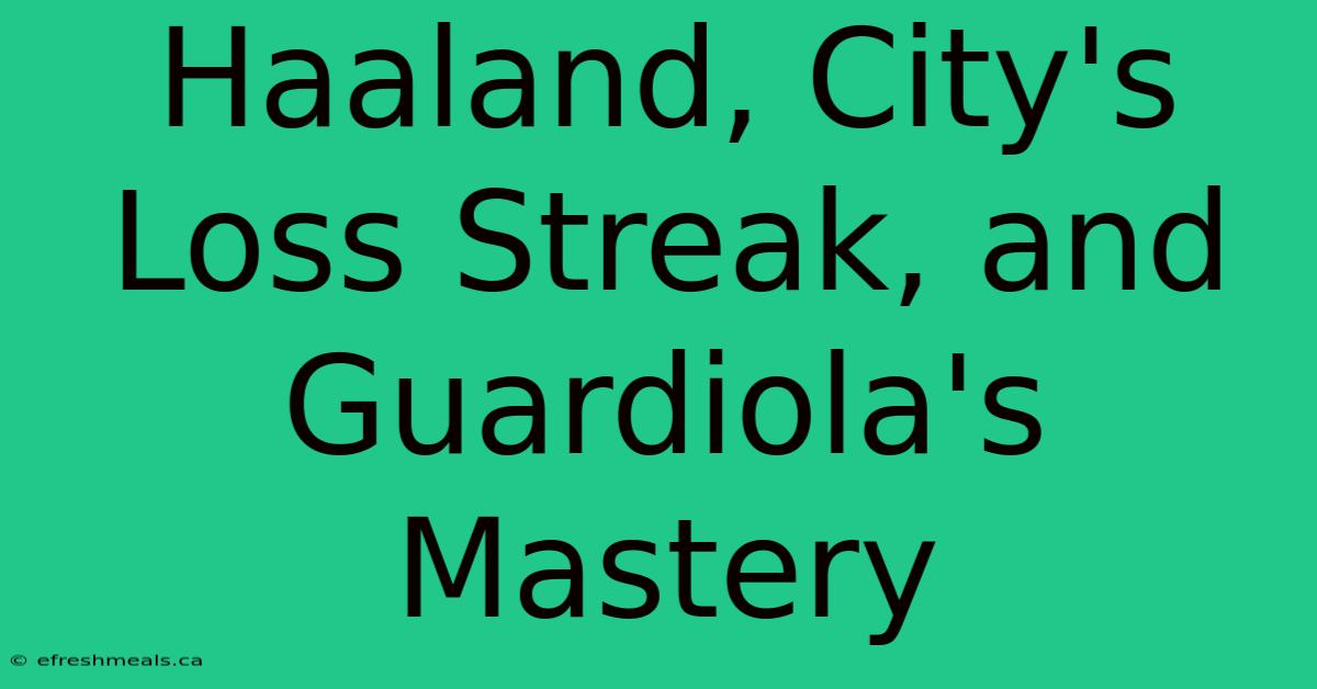 Haaland, City's Loss Streak, And Guardiola's Mastery