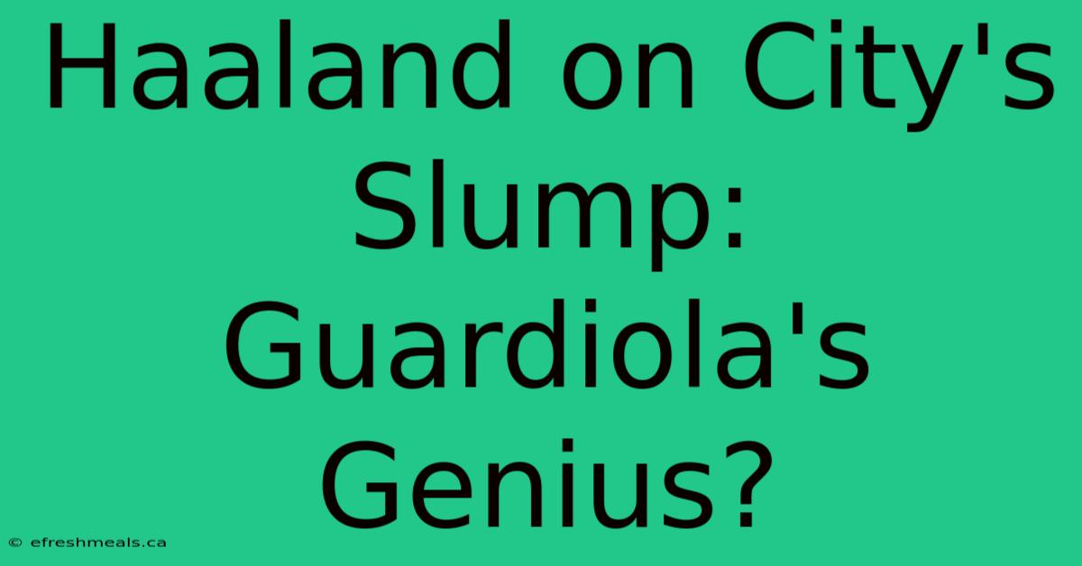 Haaland On City's Slump: Guardiola's Genius?