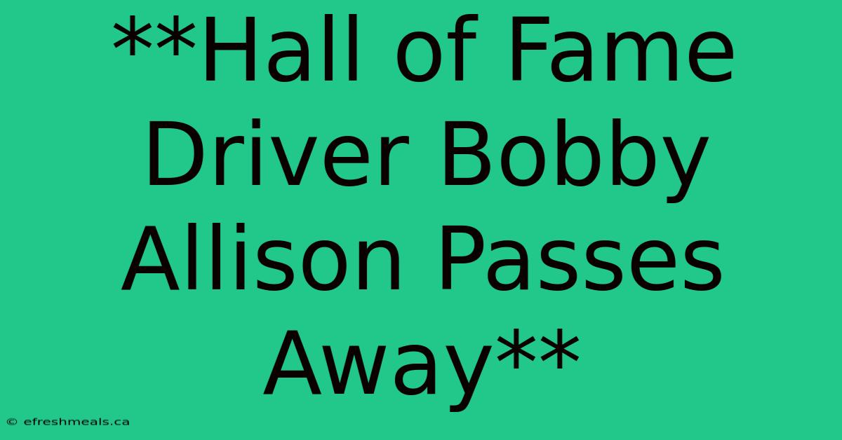 **Hall Of Fame Driver Bobby Allison Passes Away**