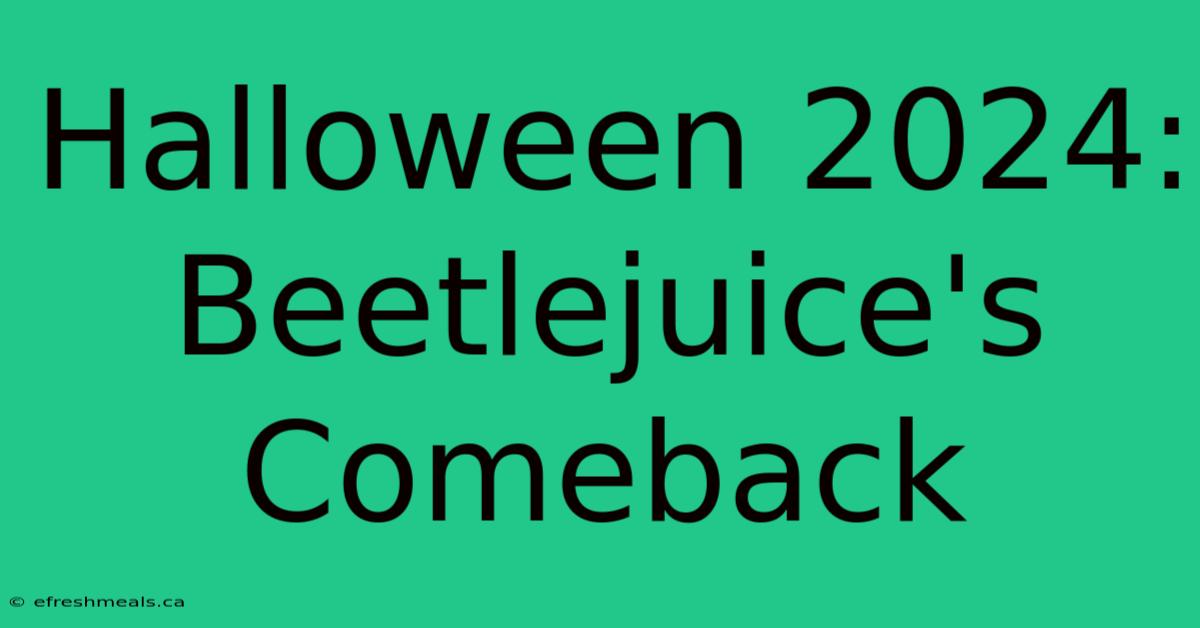 Halloween 2024: Beetlejuice's Comeback