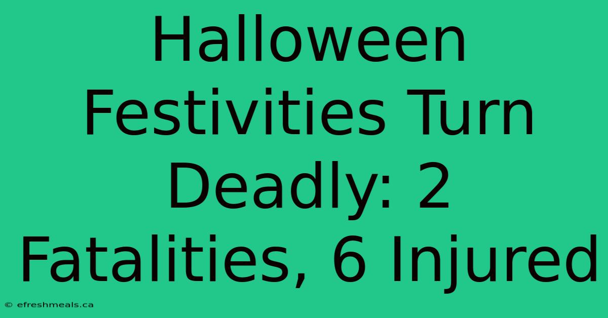 Halloween Festivities Turn Deadly: 2 Fatalities, 6 Injured 