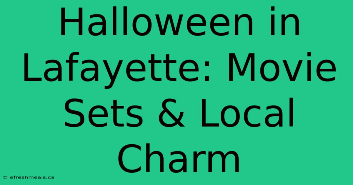 Halloween In Lafayette: Movie Sets & Local Charm