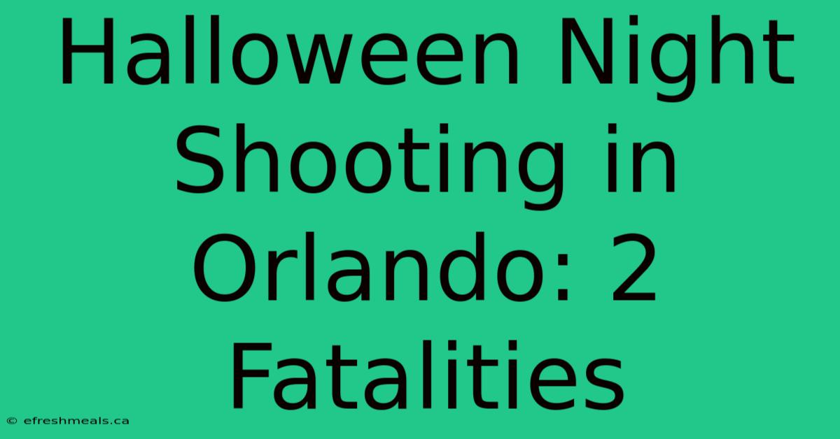 Halloween Night Shooting In Orlando: 2 Fatalities