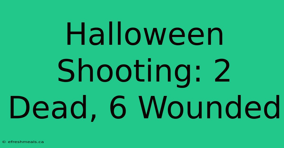 Halloween Shooting: 2 Dead, 6 Wounded