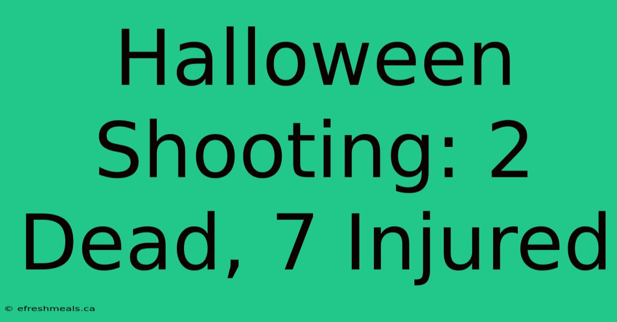 Halloween Shooting: 2 Dead, 7 Injured