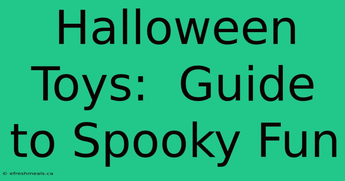 Halloween Toys:  Guide To Spooky Fun 