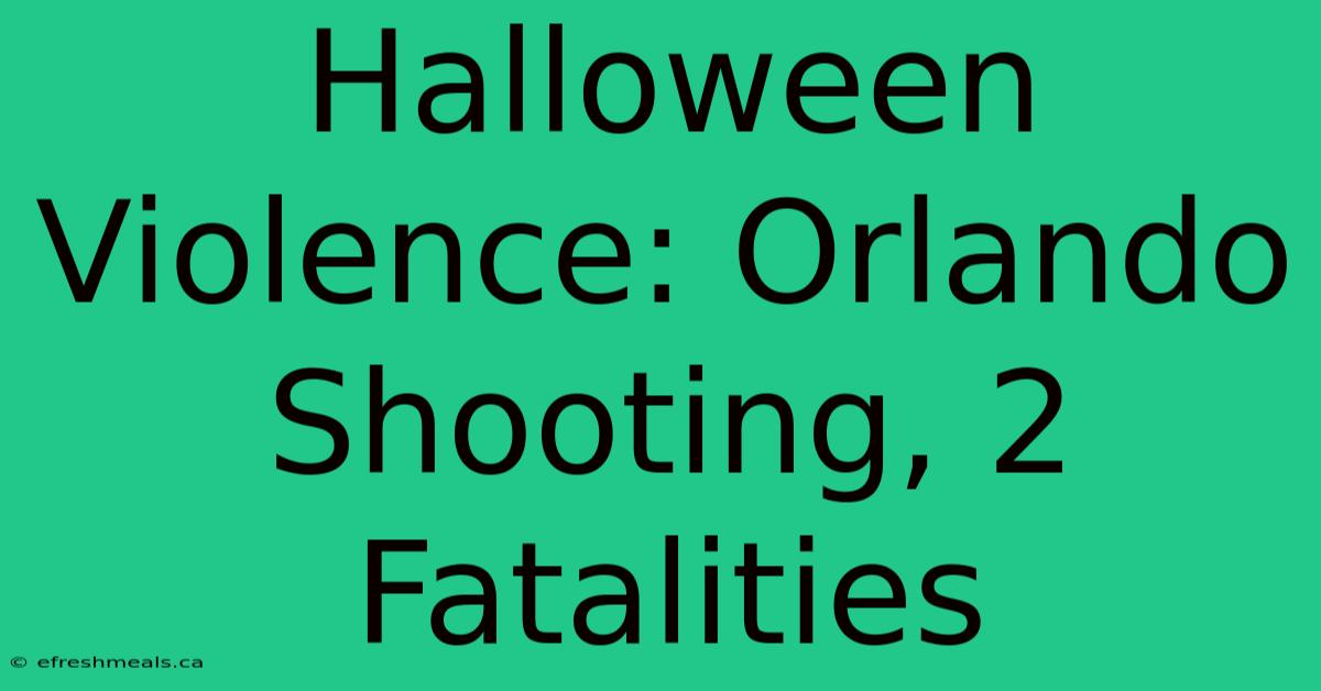 Halloween Violence: Orlando Shooting, 2 Fatalities 