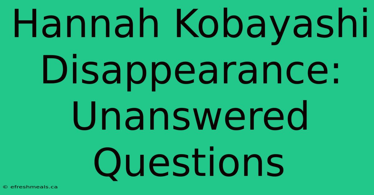 Hannah Kobayashi Disappearance: Unanswered Questions