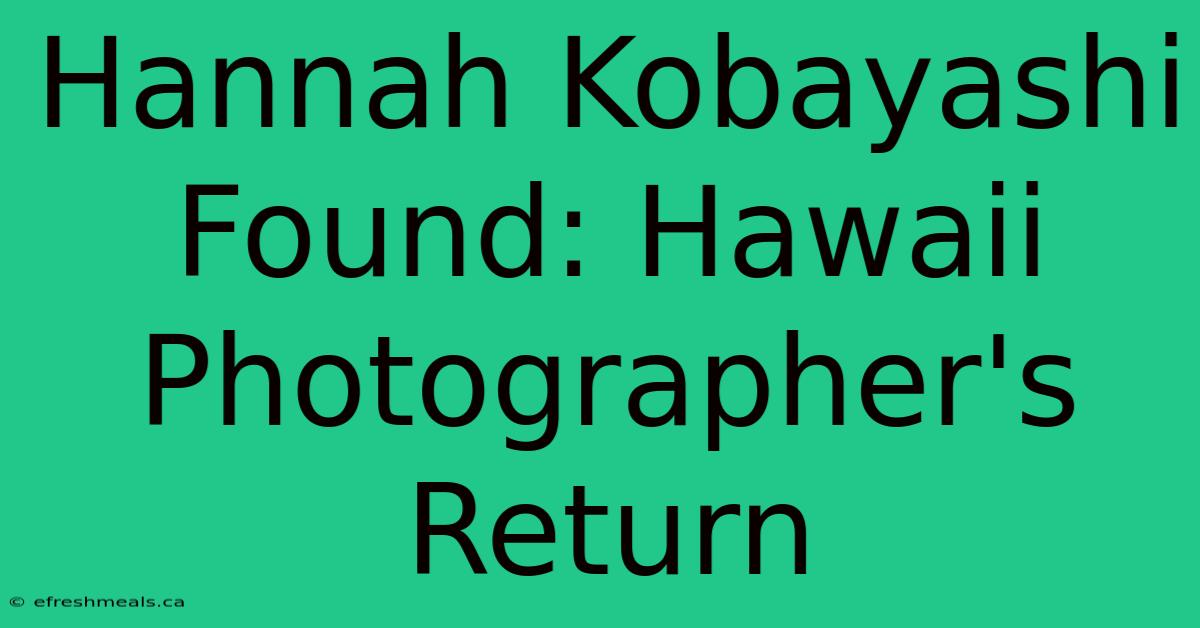 Hannah Kobayashi Found: Hawaii Photographer's Return