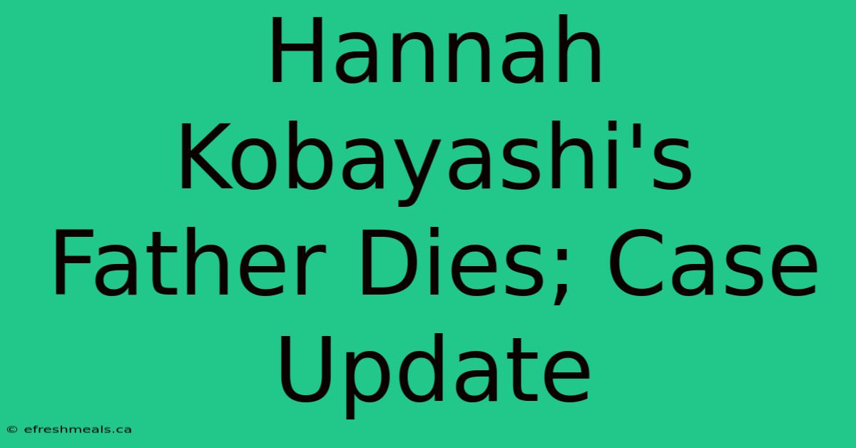 Hannah Kobayashi's Father Dies; Case Update