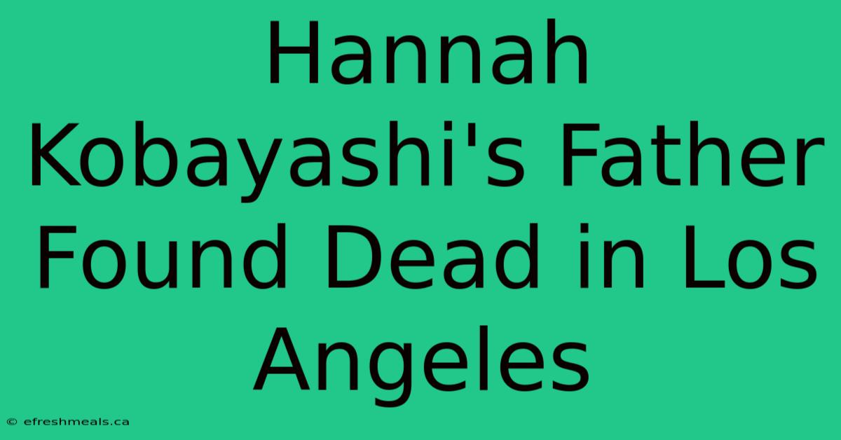 Hannah Kobayashi's Father Found Dead In Los Angeles