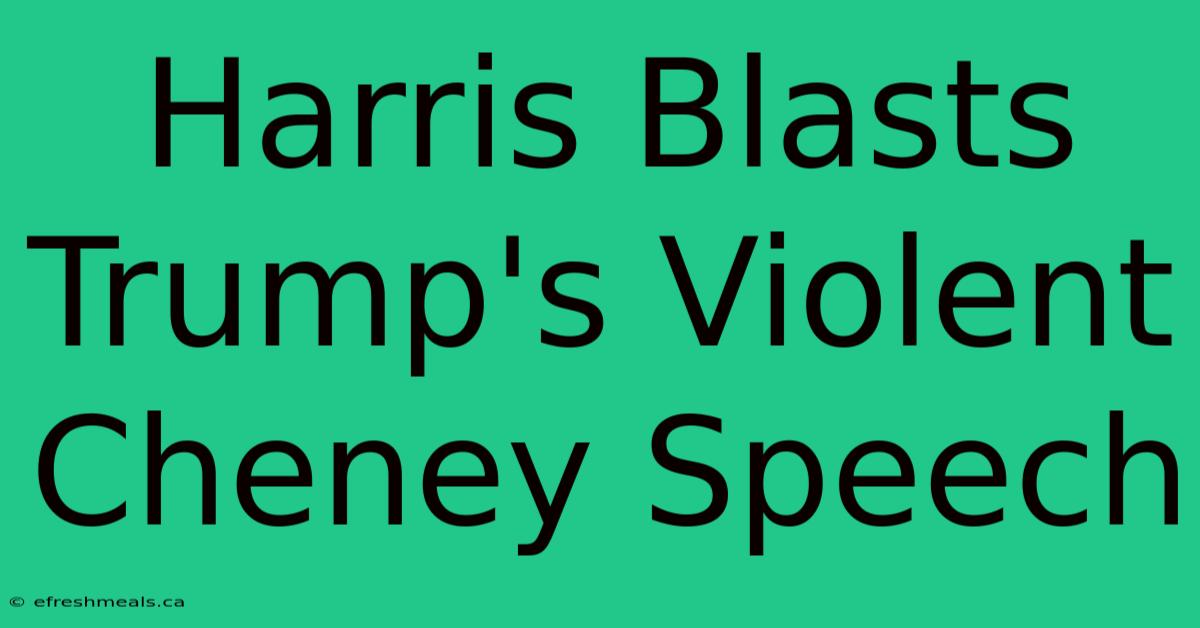 Harris Blasts Trump's Violent Cheney Speech 