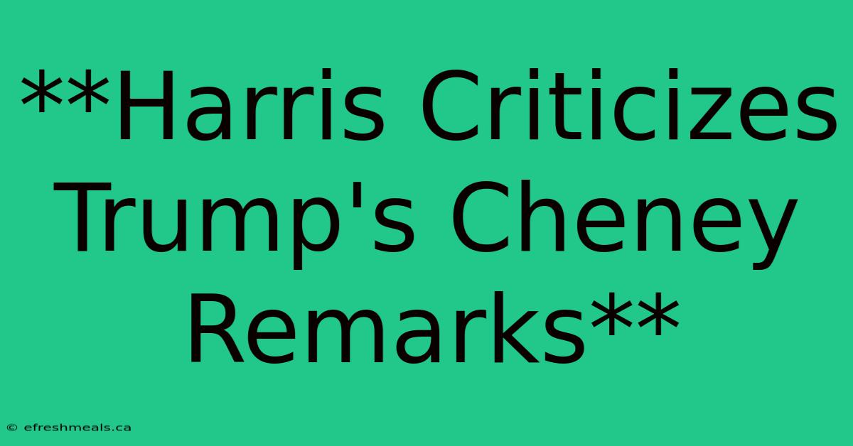 **Harris Criticizes Trump's Cheney Remarks**