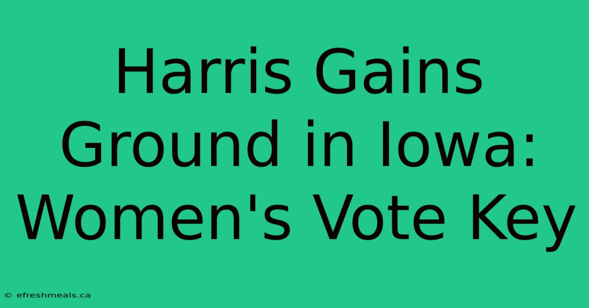 Harris Gains Ground In Iowa: Women's Vote Key