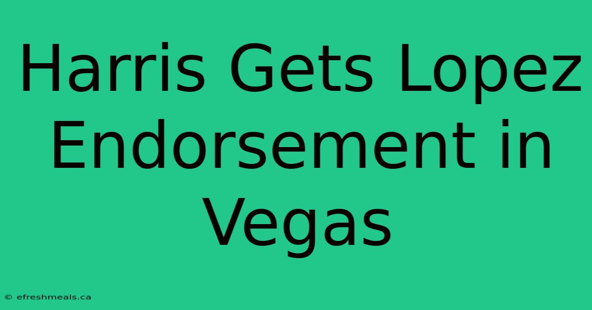 Harris Gets Lopez Endorsement In Vegas