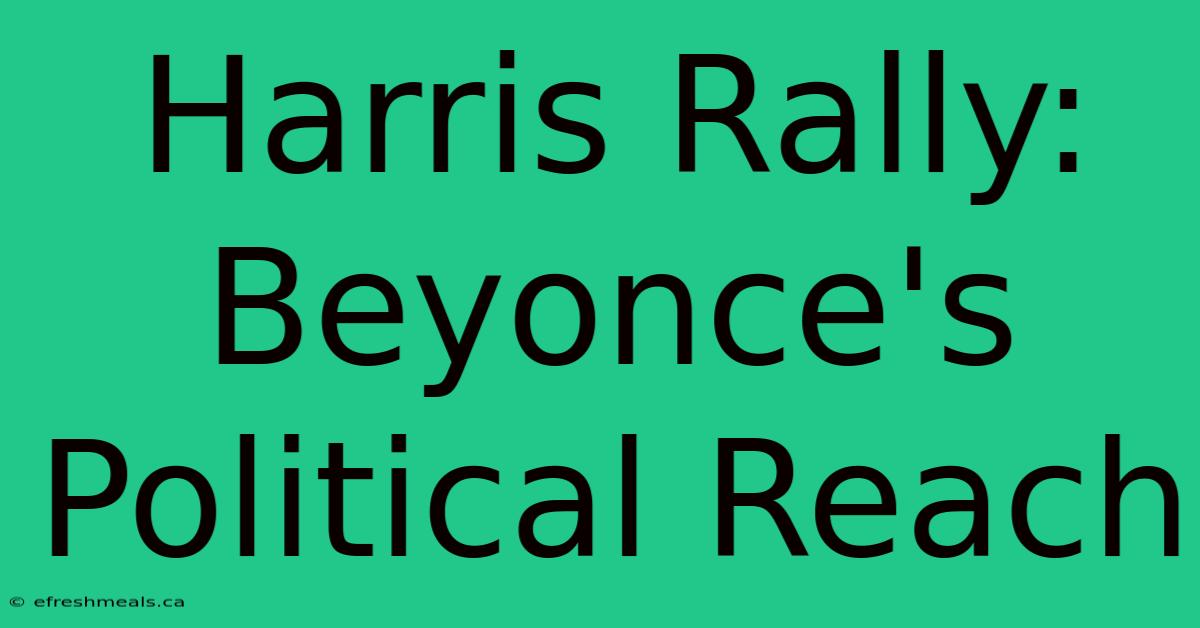 Harris Rally: Beyonce's Political Reach 