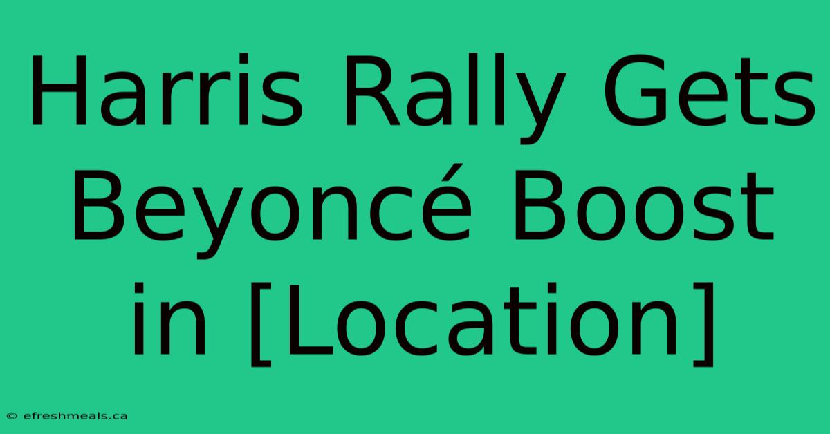 Harris Rally Gets Beyoncé Boost In [Location]