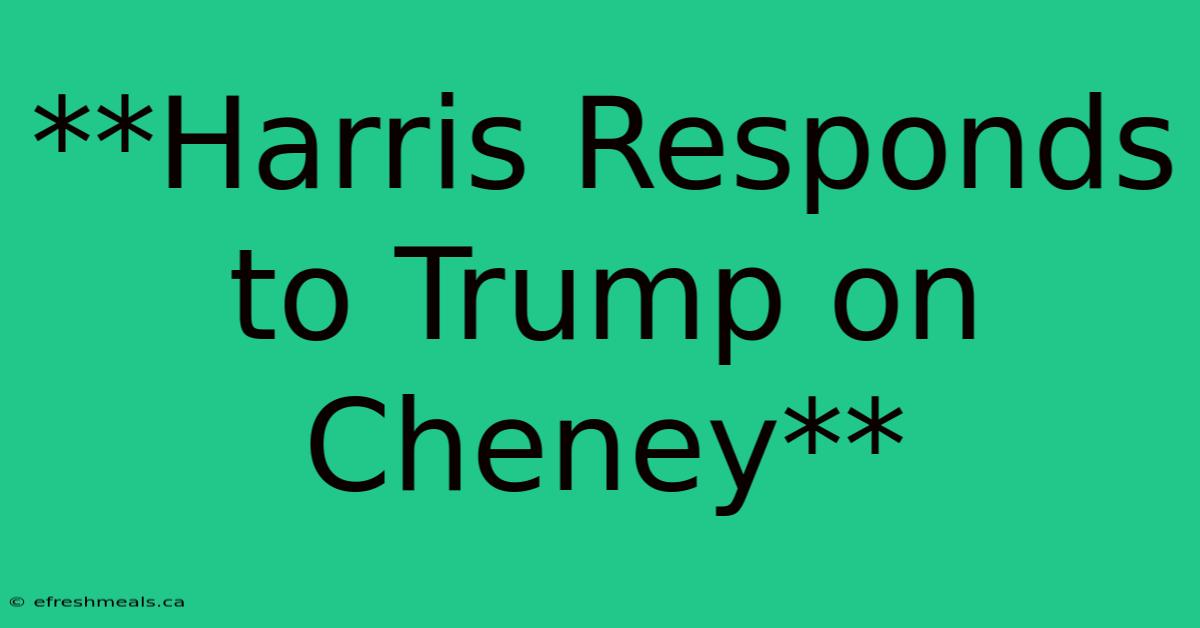 **Harris Responds To Trump On Cheney**