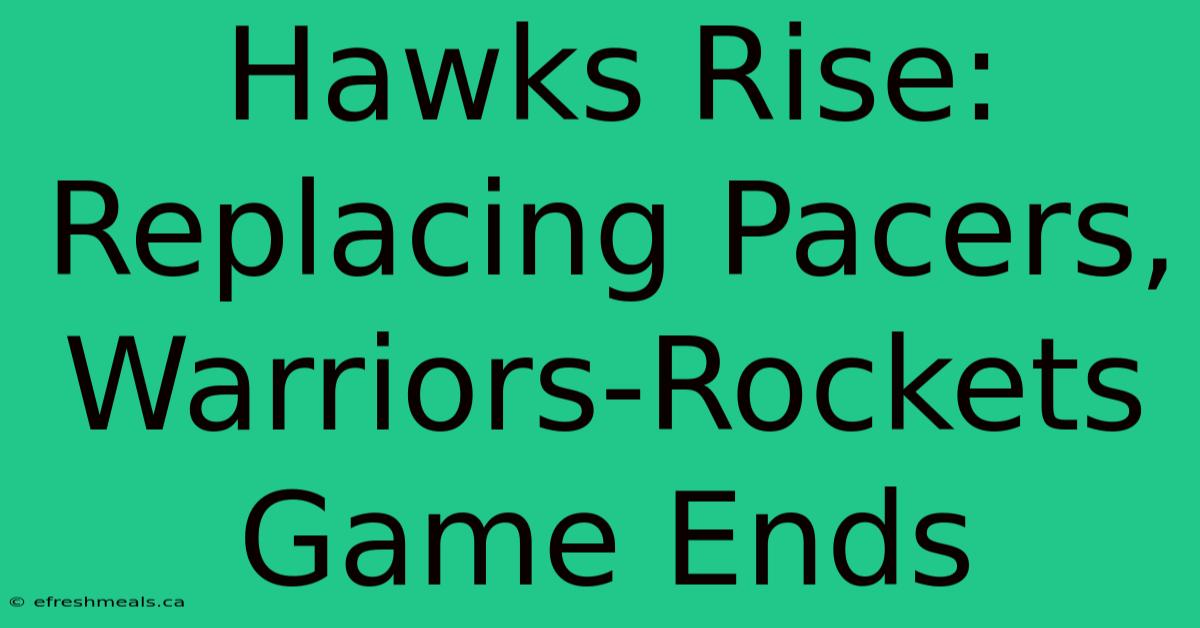 Hawks Rise: Replacing Pacers, Warriors-Rockets Game Ends