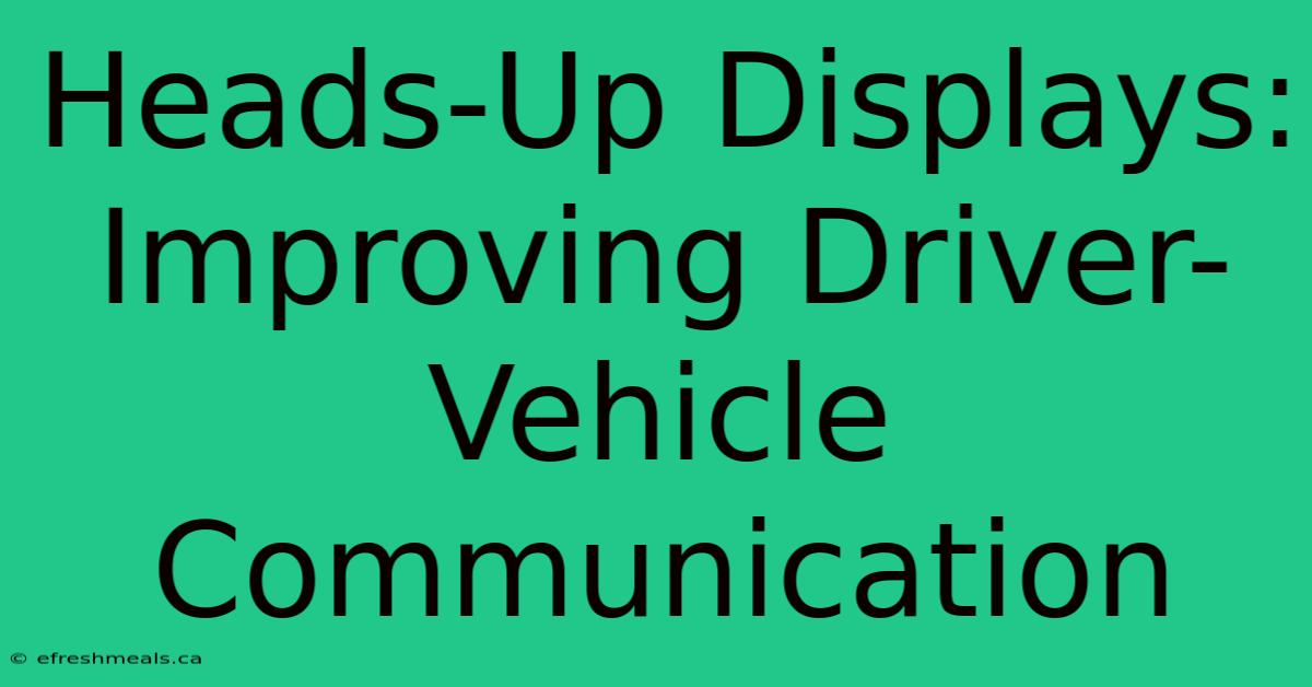 Heads-Up Displays: Improving Driver-Vehicle Communication