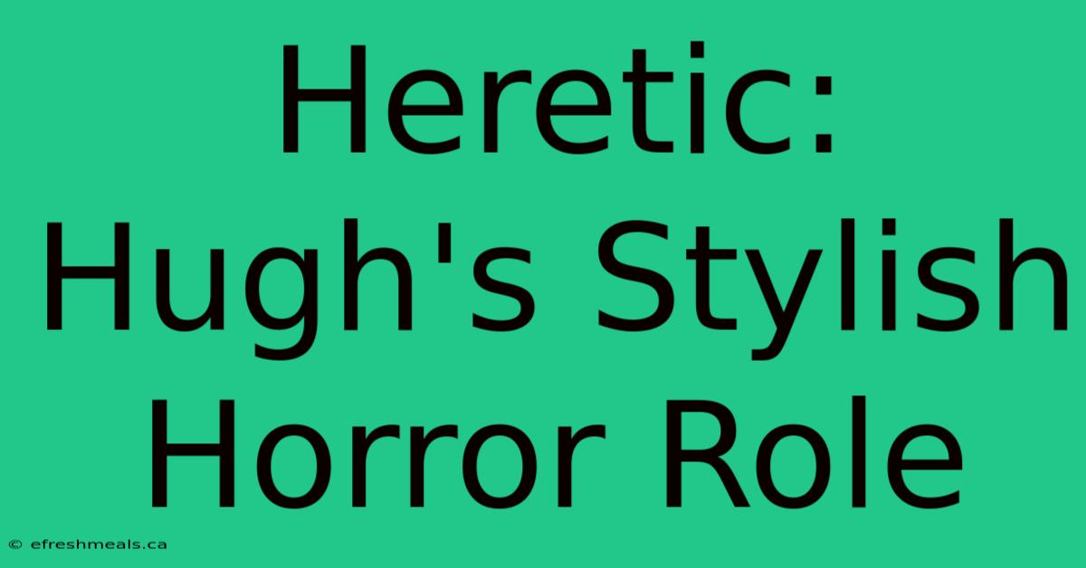 Heretic: Hugh's Stylish Horror Role 