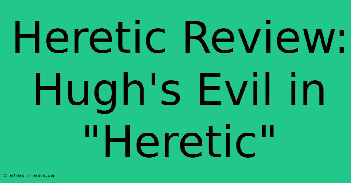 Heretic Review: Hugh's Evil In 