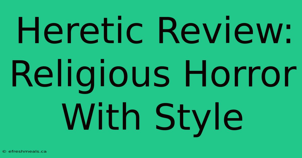 Heretic Review: Religious Horror With Style