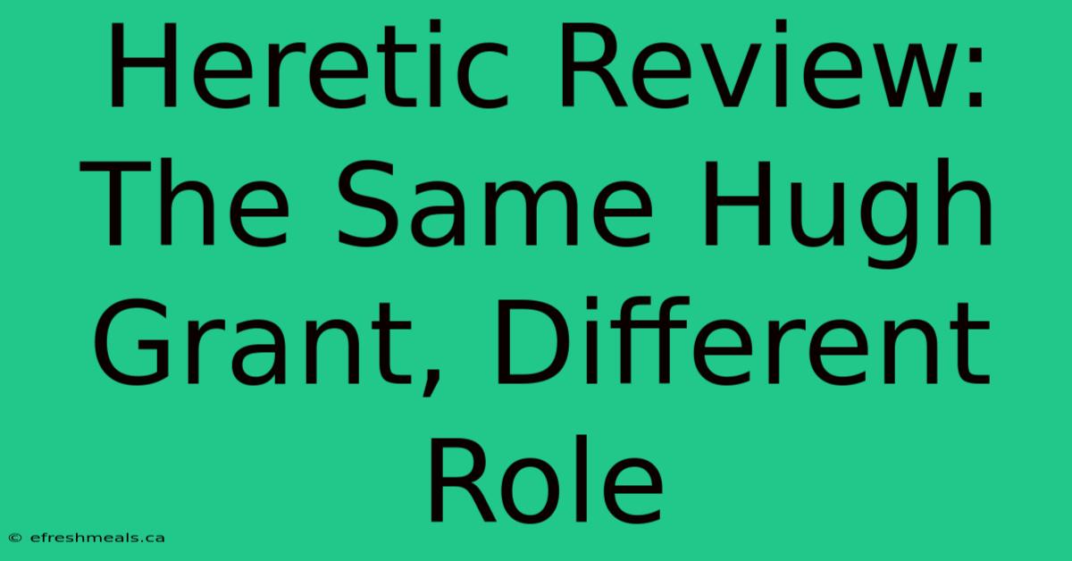 Heretic Review: The Same Hugh Grant, Different Role 