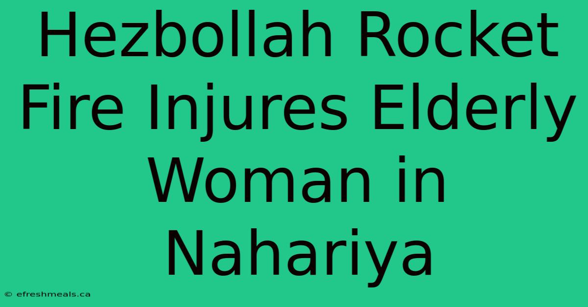 Hezbollah Rocket Fire Injures Elderly Woman In Nahariya