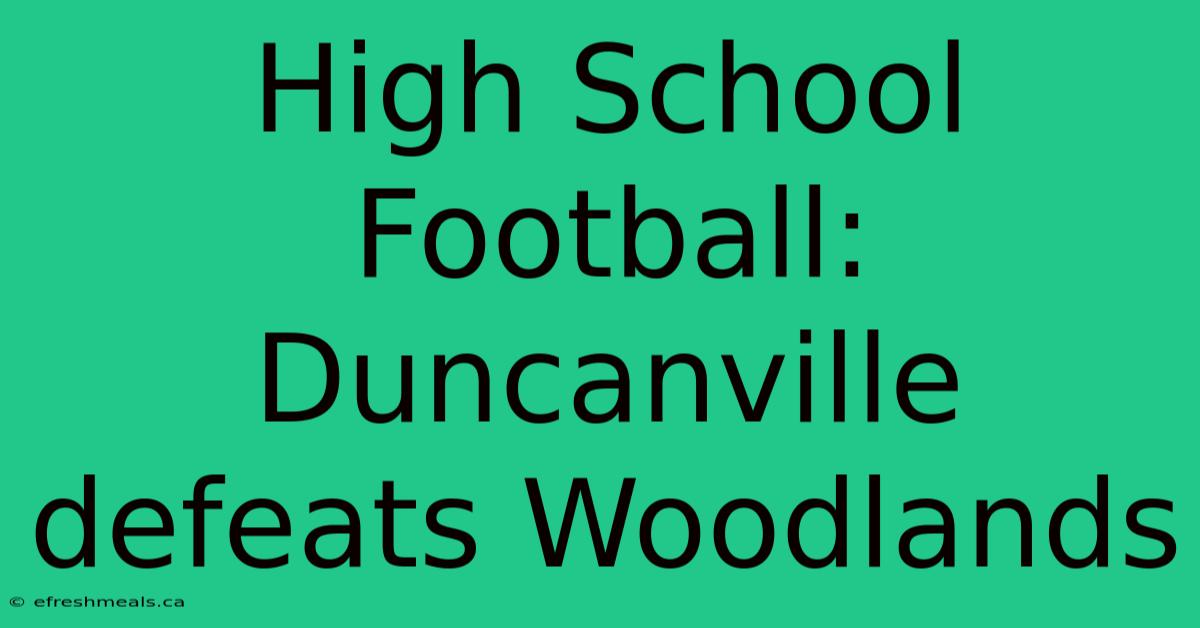 High School Football: Duncanville Defeats Woodlands